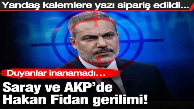 Saray ve AKP’de Hakan Fidan gerilimi!
