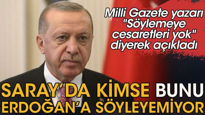 Sarayda kimse Erdoğana bunu söyleyemiyor