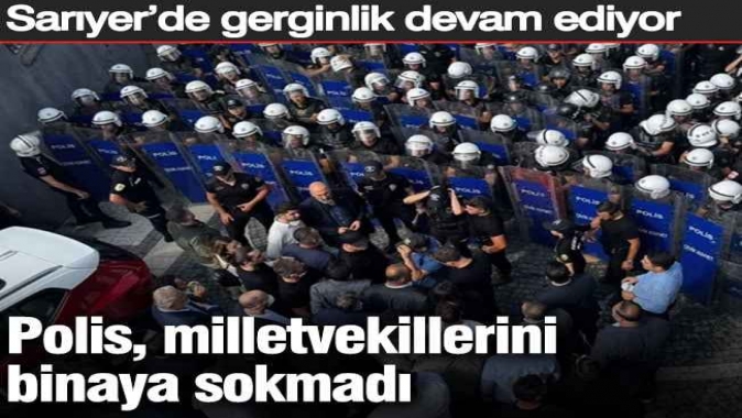 Sarıyer’de gerginlik devam ediyor: Polis, milletvekillerini binaya sokmadı