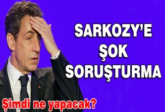 Sarkozy'e soruşturma şoku!