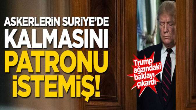 Şaşırtmadı!.. ABD askerlerinin Suriyede kalmasını, Trumpın patronu istemiş!