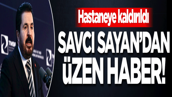 Savcı Sayandan üzen haber! Acilen hastaneye kaldırıldı