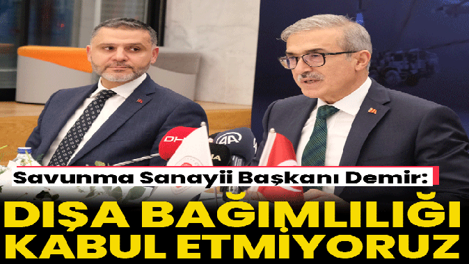 Savunma Sanayii Başkanı Demir: Stratejik hiçbir ürün ve teknolojide dışa bağımlılığı kabul etmiyoruz