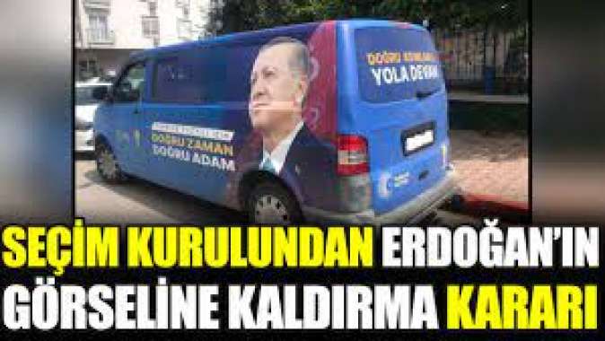 Seçim kurulundan Erdoğanın görseline kaldırma kararı