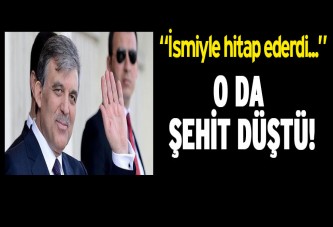 Şehit Abdullah Gül'ün yakın korumasıydı