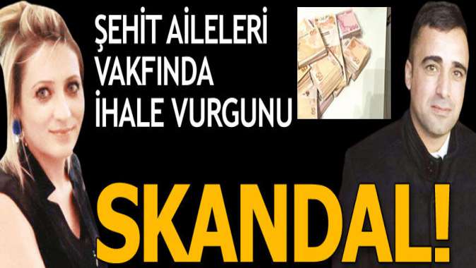 Şehit aileleri vakfında ihale vurgunu! Skandal...