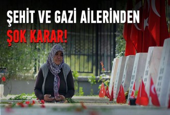 Şehit ve gazi ailerinden şok karar!