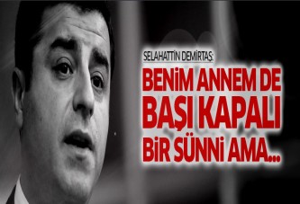 Selahattin Demirtaş: Benim annem de başı kapalı bir Sünni ama...