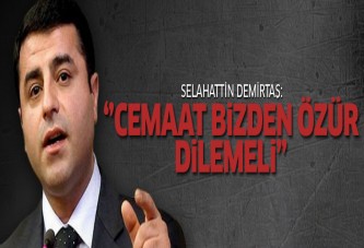 Selahattin Demirtaş: 'Cemaat bizden özür dilemeli'