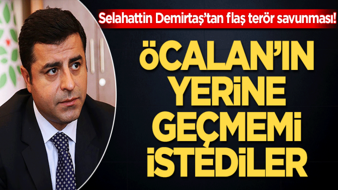 Selahattin Demirtaş’tan flaş terör savunması! Öcalan’ın yerine geçmemi istediler