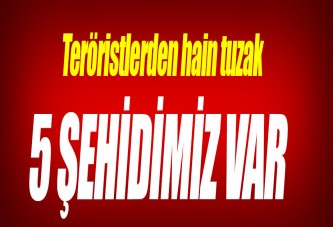 Şemdinli’de hain tuzak: 5 şehit