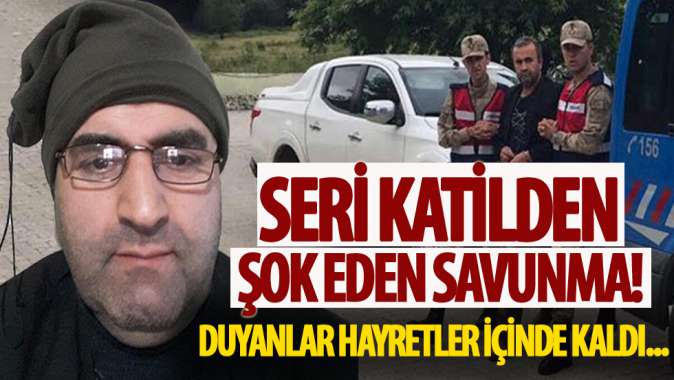 Seri katilden beklenmedik savunma! Duyanlar hayretler içinde kaldı...