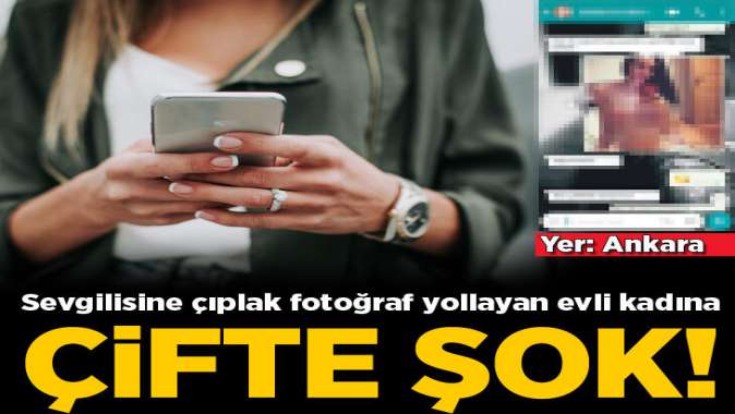 Sevgilisine çıplak fotoğraf yollayan evli kadına çifte şok!