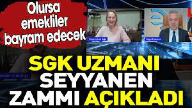 SGK uzmanı seyyanen zammı açıkladı. Olursa emekliler bayram edecek