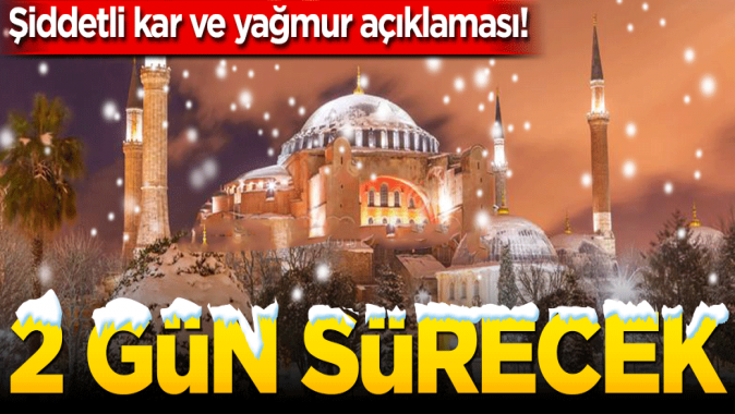 Şiddetli kar ve yağmur açıklaması! 2 gün sürecek...