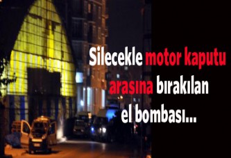 Silecekle motor kaputu arasındaki el bombası...