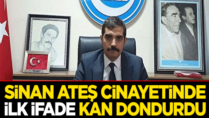 Sinan Ateş cinayetinde ilk ifade kan dondurdu