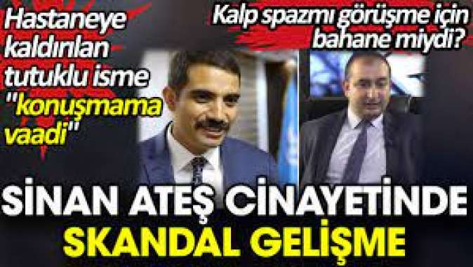 Sinan Ateş cinayetinde skandal gelişme. Hastaneye kaldırılan tutuklu isme konuşmama vaadi