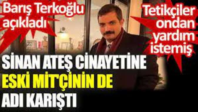 Sinan Ateş cinayetine eski MİTçinin de adı karıştı.