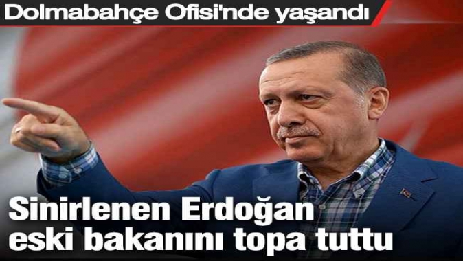 Sinirlenen Erdoğan eski bakanını topa tuttu. Dolmabahçe Ofisi'nde yaşandı