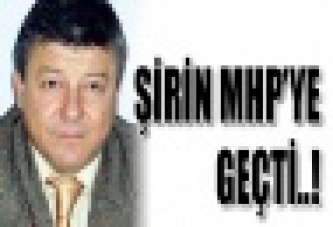 ŞİRİN MHP'ye GEÇTİ