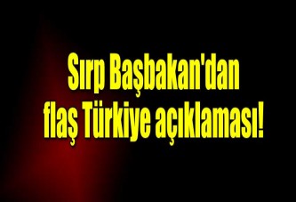 Sırp Başbakan'dan flaş Türkiye açıklaması