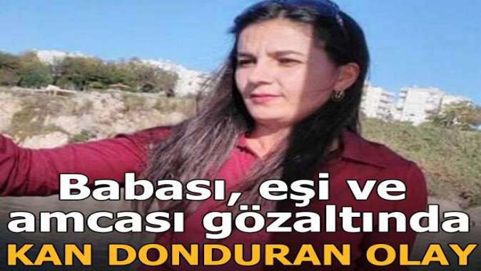 Sivasta kan donduran olay! Babası, eşi ve amcası gözaltında