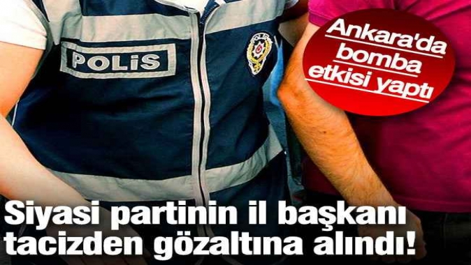 Siyasi partinin il başkanı tacizden gözaltına alındı!