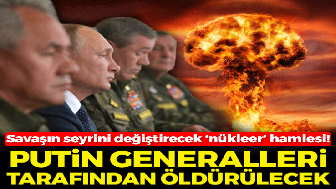 Şoke eden açıklama! Putin nükleer kullanmaya kalkarsa generalleri onu öldürülecek