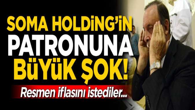 Soma Holding patronuna büyük şok! İflasını istediler