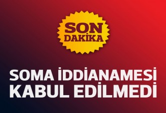 Soma iddianamesi kabul edilmedi!