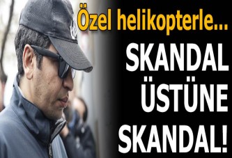 Son dakika: Skandal üstüne skandal! Özel helikopterle...