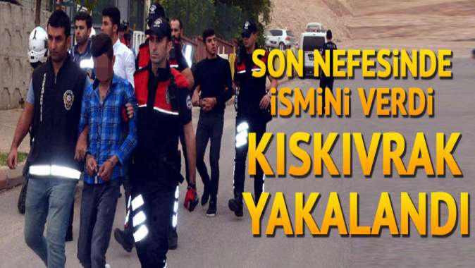 Son nefesinde ismini verdi: Kıskıvrak yakalandı