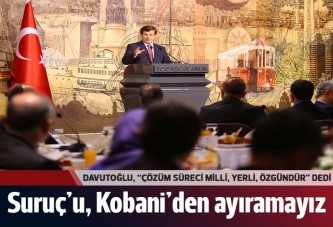 "Son olaylar gösterdi ki Suruç'u Kobani'den ayırmak mümkün değil"