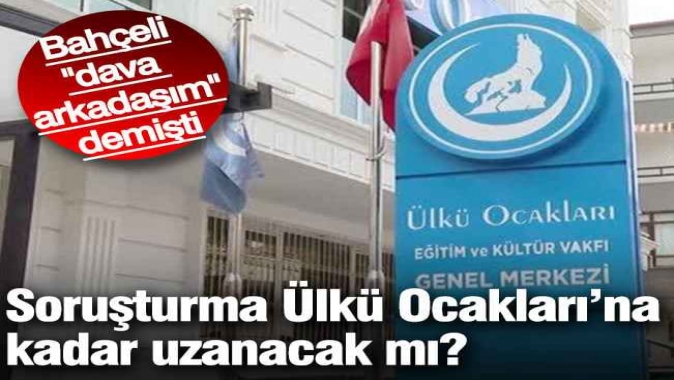 Soruşturmalar "Ülkü Ocakları'na uzanacak" iddiası!