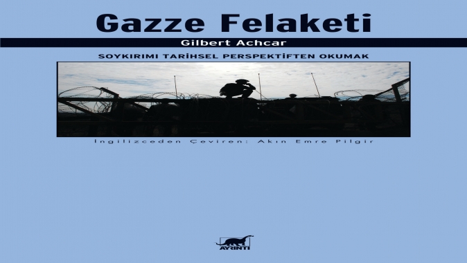 SOYKIRIMA TARİHSEL PERSPEKTİFTEN BAKAN GILBERT ACHCAR’IN GAZZE FELAKETİ ADLI KİTABI, AYRINTI’DAN ÇIKTI!