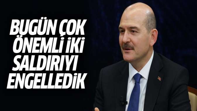 Soylu: İki saldırıyı engelledik