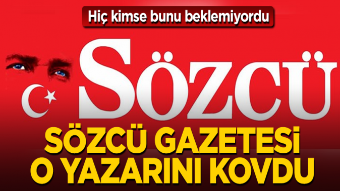 Sözcü gazetesi, o yazarını kovdu! Hiç kimse bunu beklemiyordu