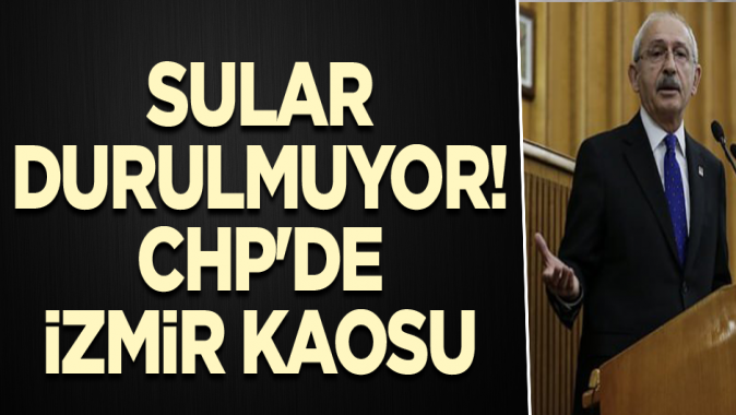 Sular durulmuyor! CHPde İzmir kaosu