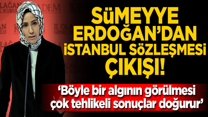 Sümeyye Erdoğandan İstanbul Sözleşmesi çıkışı: