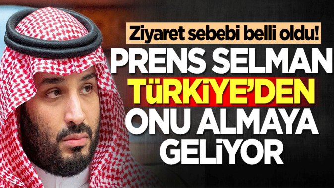 Suudi Arabistan Veliaht Prensi Selman Türkiyeden onu almaya geliyor! Ziyaret sebebi belli oldu