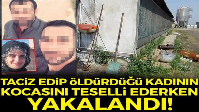 Taciz edip öldürdüğü kadının kocasını teselli ederken yakalandı!