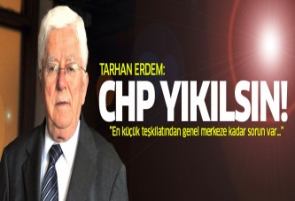 Tarhan Erdem: CHP yıkılsın tekrar kurulsun