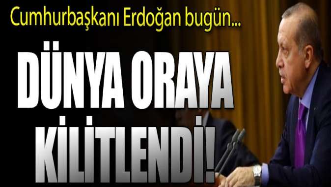 Tarihi zirve! Dünyanın gözü orada olacak