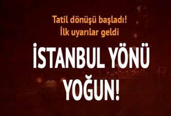 Tatil dönüşü başladı: İstanbul yönü yoğun!