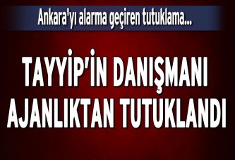 Tayyip’in danışmanı ajanlıktan tutuklandı