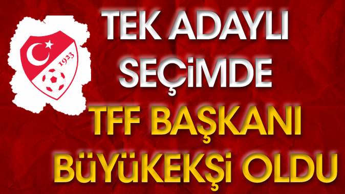 Tek adaylı TFF seçiminde başkan Mehmet Büyükekşi oldu