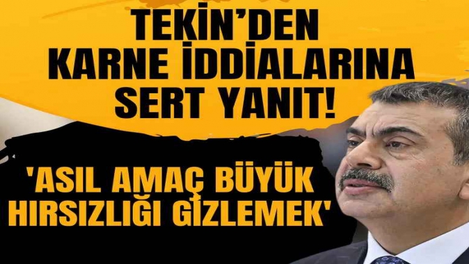 Tekin’den karne iddialarına sert yanıt: 'Asıl amaç büyük hırsızlığı gizlemek'