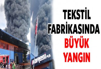 Tekstil fabrikasında büyük yangın!