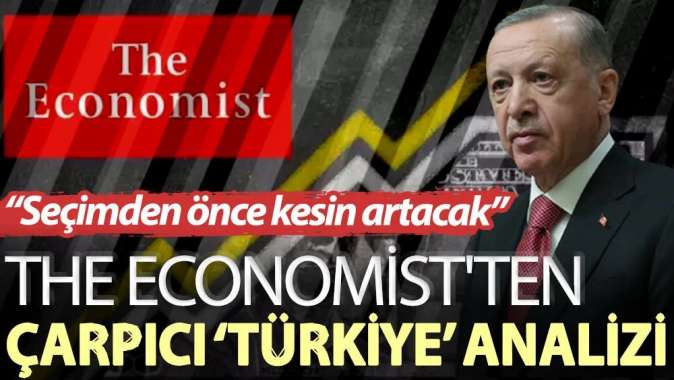 The Economistten çarpıcı ‘Türkiye’ analizi: Seçimden önce kesin artacak